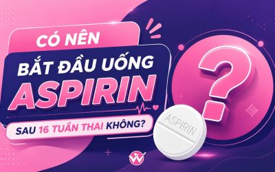 💊 CÓ NÊN BẮT ĐẦU UỐNG ASPIRIN SAU 16 TUẦN THAI KHÔNG?